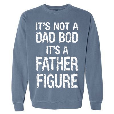 It's Not A Dad Bod Its A Father Figure Fathers Day Garment-Dyed Sweatshirt