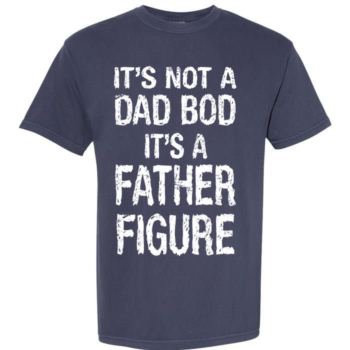 It's Not A Dad Bod Its A Father Figure Fathers Day Garment-Dyed Heavyweight T-Shirt