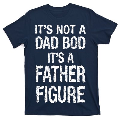 It's Not A Dad Bod Its A Father Figure Fathers Day T-Shirt