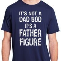 It's Not A Dad Bod Its A Father Figure Fathers Day Adult ChromaSoft Performance T-Shirt