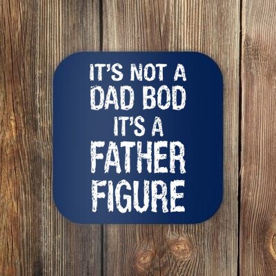 It's Not A Dad Bod Its A Father Figure Fathers Day Coaster