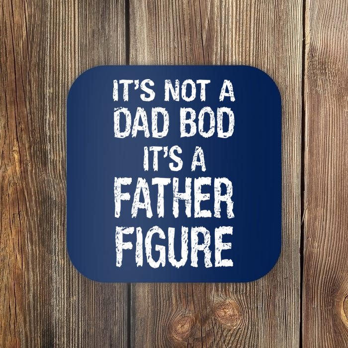 It's Not A Dad Bod Its A Father Figure Fathers Day Coaster