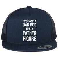 It's Not A Dad Bod Its A Father Figure Fathers Day Flat Bill Trucker Hat