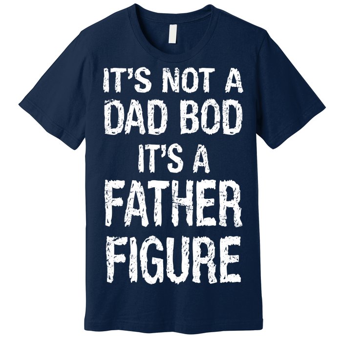 It's Not A Dad Bod Its A Father Figure Fathers Day Premium T-Shirt