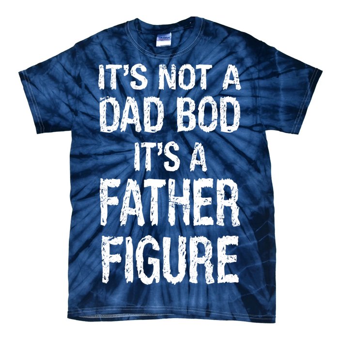 It's Not A Dad Bod Its A Father Figure Fathers Day Tie-Dye T-Shirt