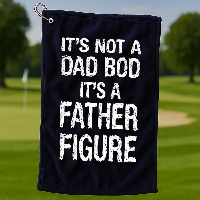 It's Not A Dad Bod Its A Father Figure Fathers Day Golf Towel