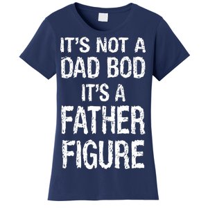 It's Not A Dad Bod Its A Father Figure Fathers Day Women's T-Shirt