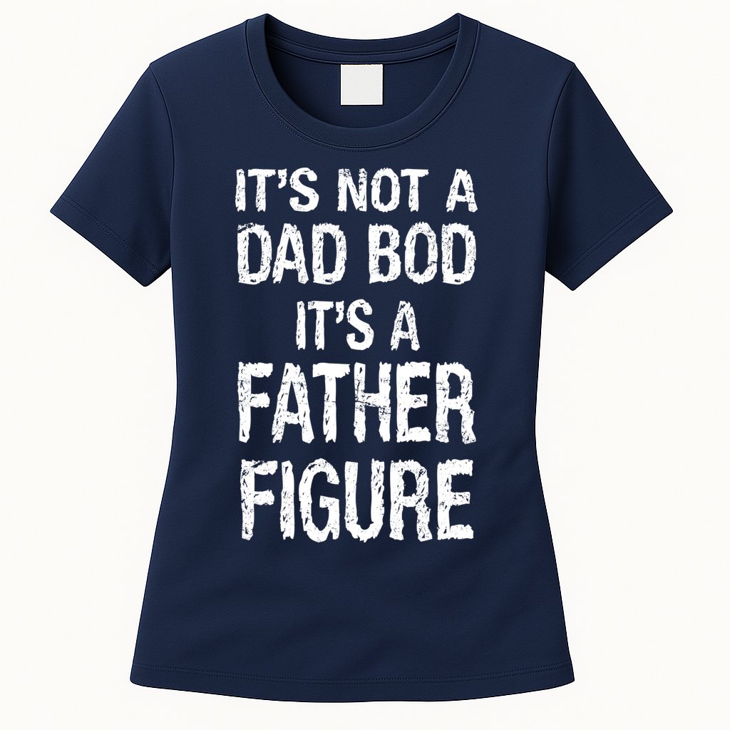 It's Not A Dad Bod Its A Father Figure Fathers Day Womens T-Shirt