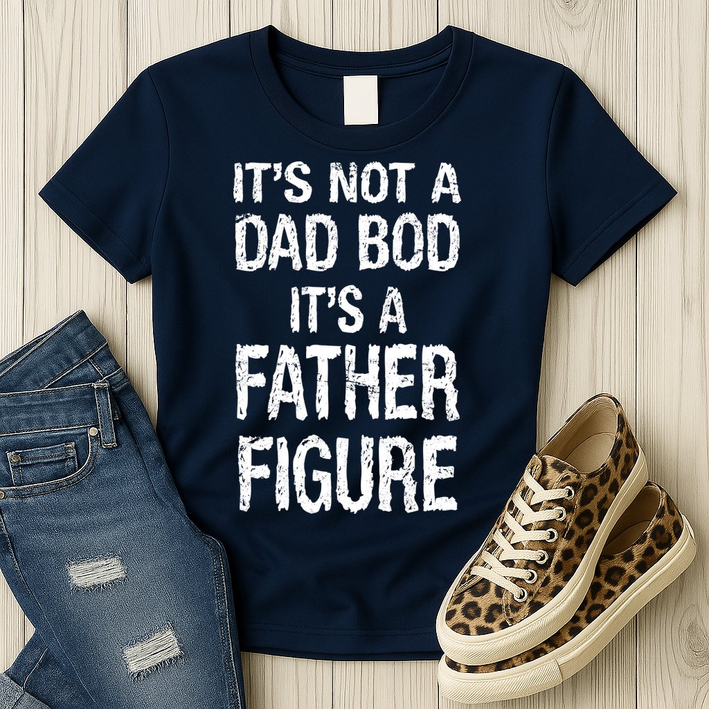 It's Not A Dad Bod Its A Father Figure Fathers Day Womens T-Shirt