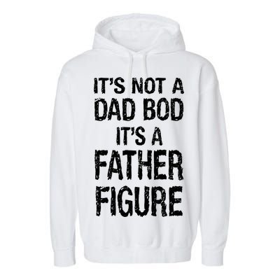 It's Not A Dad Bod Its A Father Figure Fathers Day Garment-Dyed Fleece Hoodie