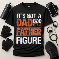 It's Not A Dad Bod It's A Father Figure Funny Performance Shirt