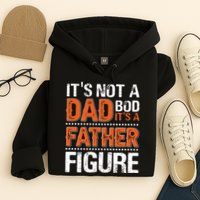 It's Not A Dad Bod It's A Father Figure Funny Hoodie