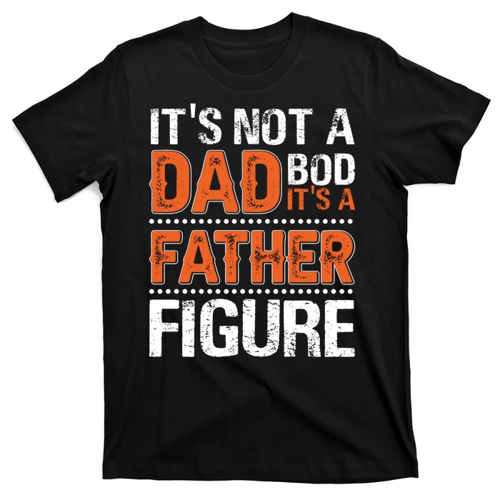 It's Not A Dad Bod It's A Father Figure Funny T-Shirt