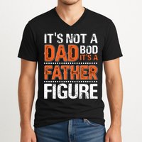 It's Not A Dad Bod It's A Father Figure Funny V-Neck T-Shirt