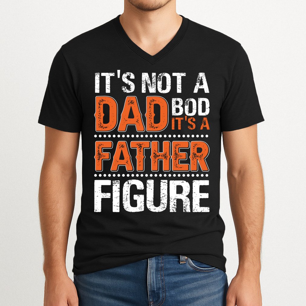 It's Not A Dad Bod It's A Father Figure Funny V-Neck T-Shirt