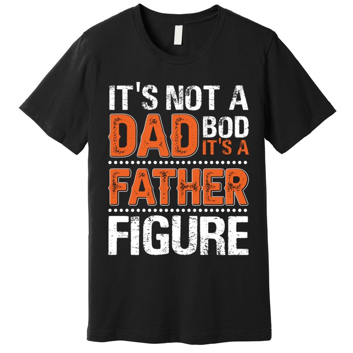 It's Not A Dad Bod It's A Father Figure Funny Premium T-Shirt