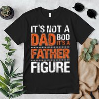 It's Not A Dad Bod It's A Father Figure Funny Premium T-Shirt