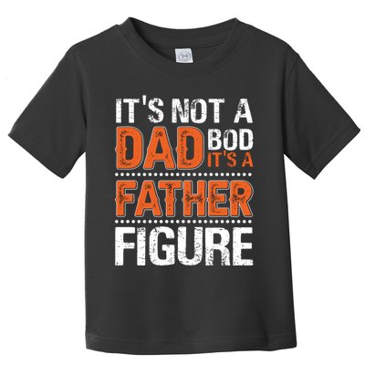It's Not A Dad Bod It's A Father Figure Funny Toddler T-Shirt