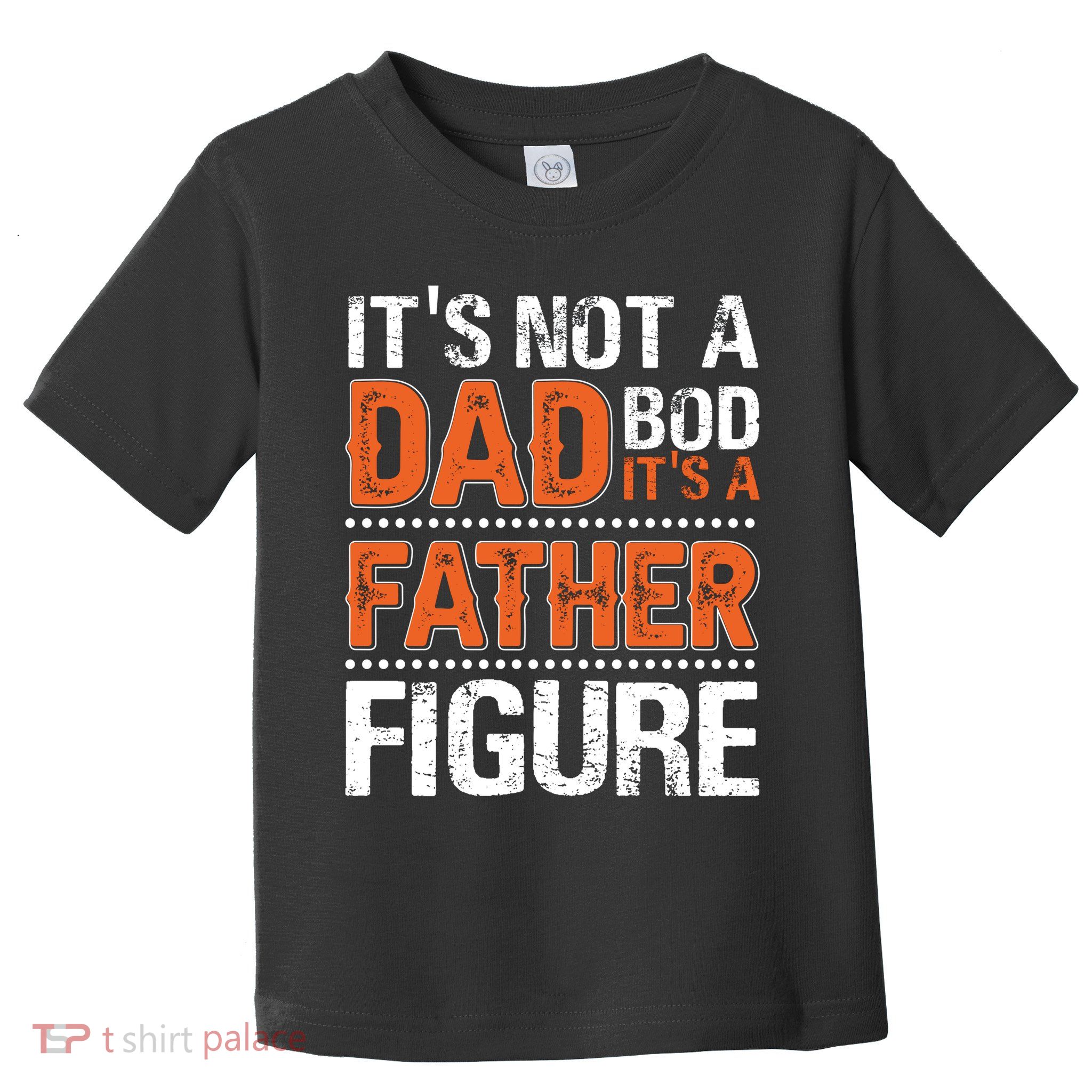 It's Not A Dad Bod It's A Father Figure Funny Toddler T-Shirt