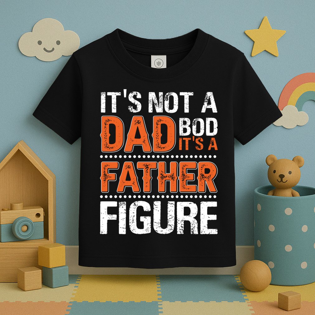 It's Not A Dad Bod It's A Father Figure Funny Toddler T-Shirt