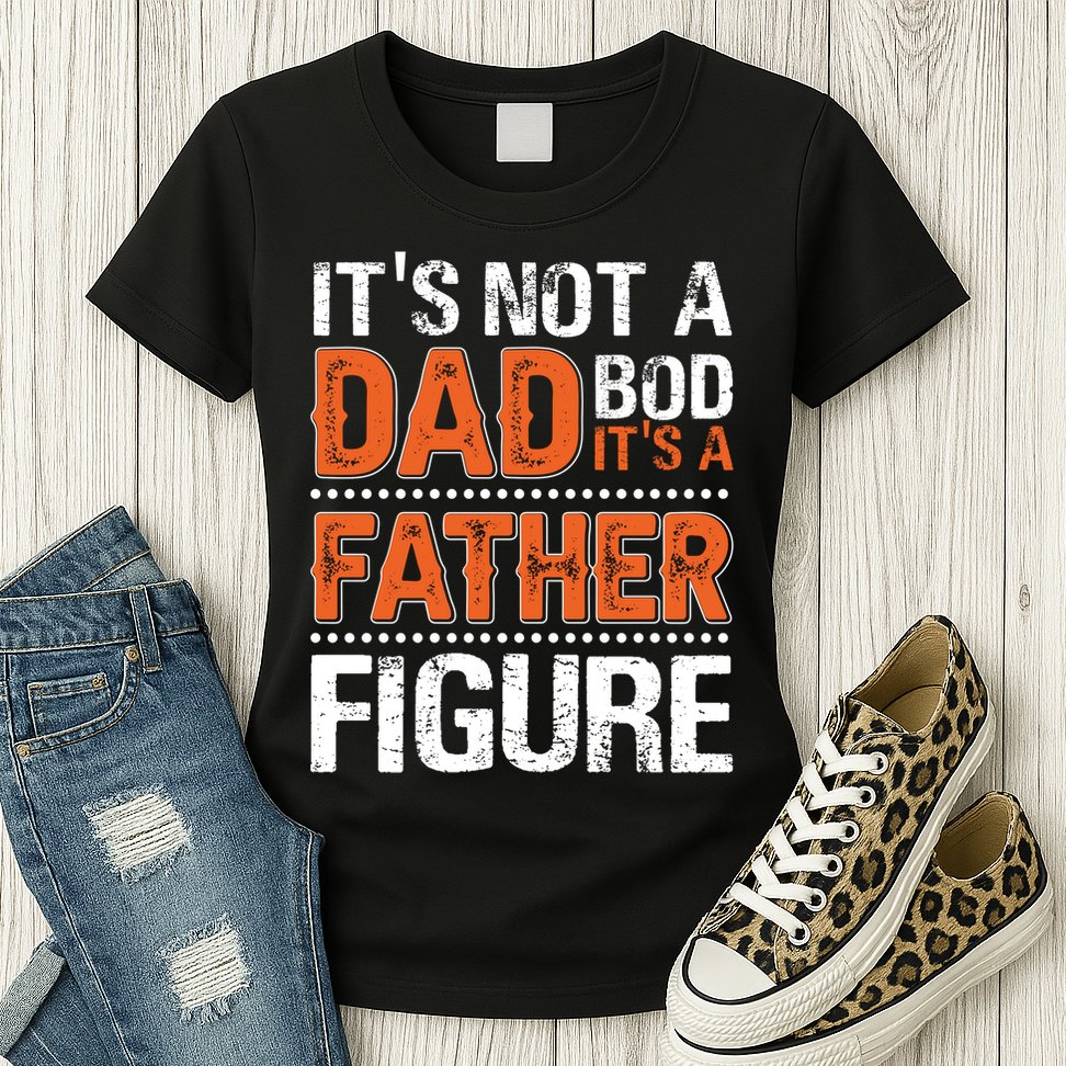 It's Not A Dad Bod It's A Father Figure Funny Womens T-Shirt