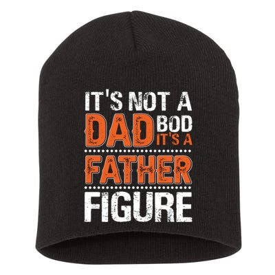 It's Not A Dad Bod It's A Father Figure Funny Short Acrylic Beanie