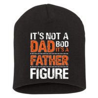 It's Not A Dad Bod It's A Father Figure Funny Short Acrylic Beanie