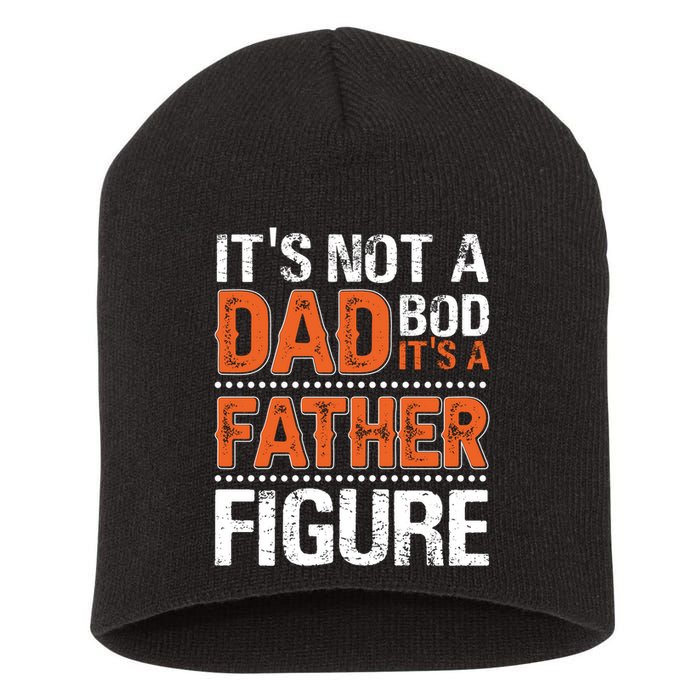 It's Not A Dad Bod It's A Father Figure Funny Short Acrylic Beanie