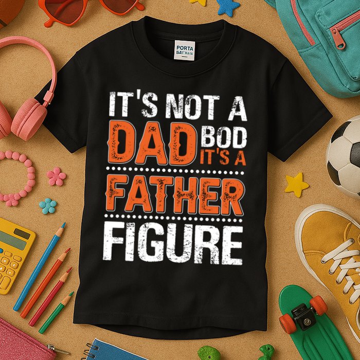 It's Not A Dad Bod It's A Father Figure Funny Kids T-Shirt
