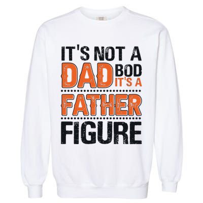 It's Not A Dad Bod It's A Father Figure Funny Garment-Dyed Sweatshirt