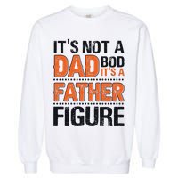 It's Not A Dad Bod It's A Father Figure Funny Garment-Dyed Sweatshirt