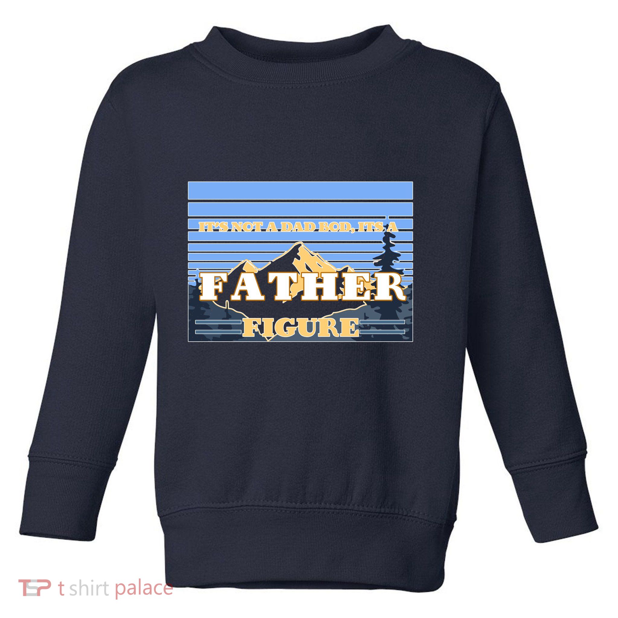 It's Not A Dad Bod Its A Father Figure Mountains Toddler Sweatshirt