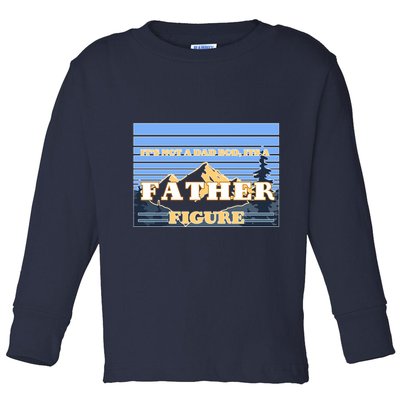 It's Not A Dad Bod Its A Father Figure Mountains Toddler Long Sleeve Shirt
