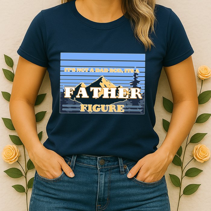 It's Not A Dad Bod Its A Father Figure Mountains Womens T-Shirt