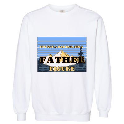 It's Not A Dad Bod Its A Father Figure Mountains Garment-Dyed Sweatshirt