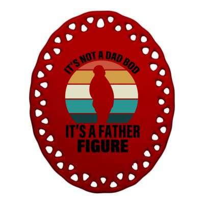 It's Not A Dad Bod It's A Father Figure Retro  Ceramic Oval Ornament