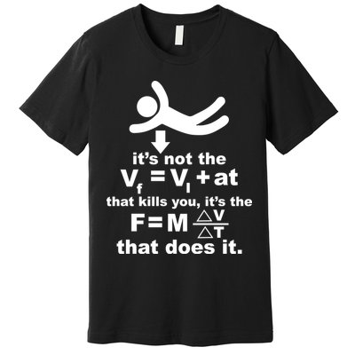 It's Not The Velocity That Kills You It's The Fall Premium T-Shirt