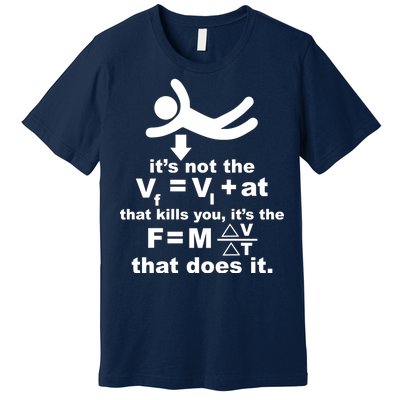 It's Not The Velocity That Kills You It's The Fall Premium T-Shirt