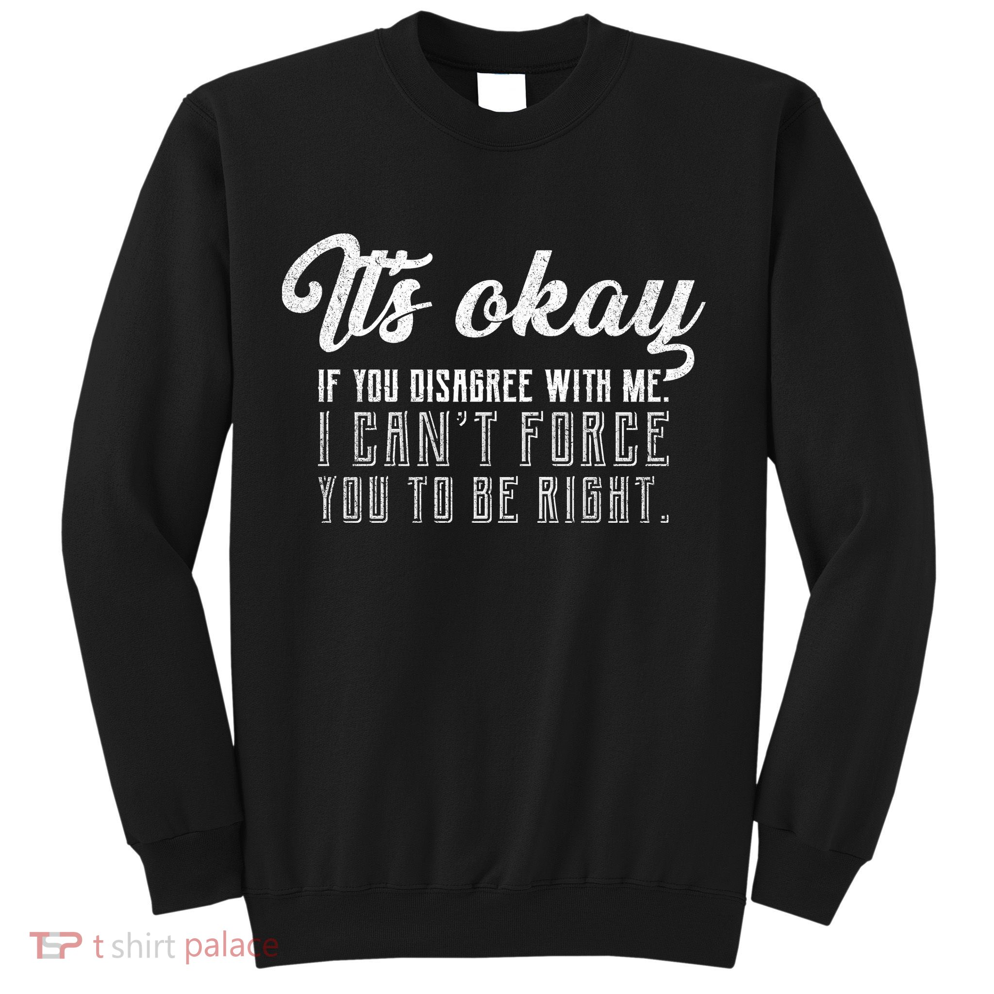 It's Okay Disagree With Me Funny Meme Sweatshirt