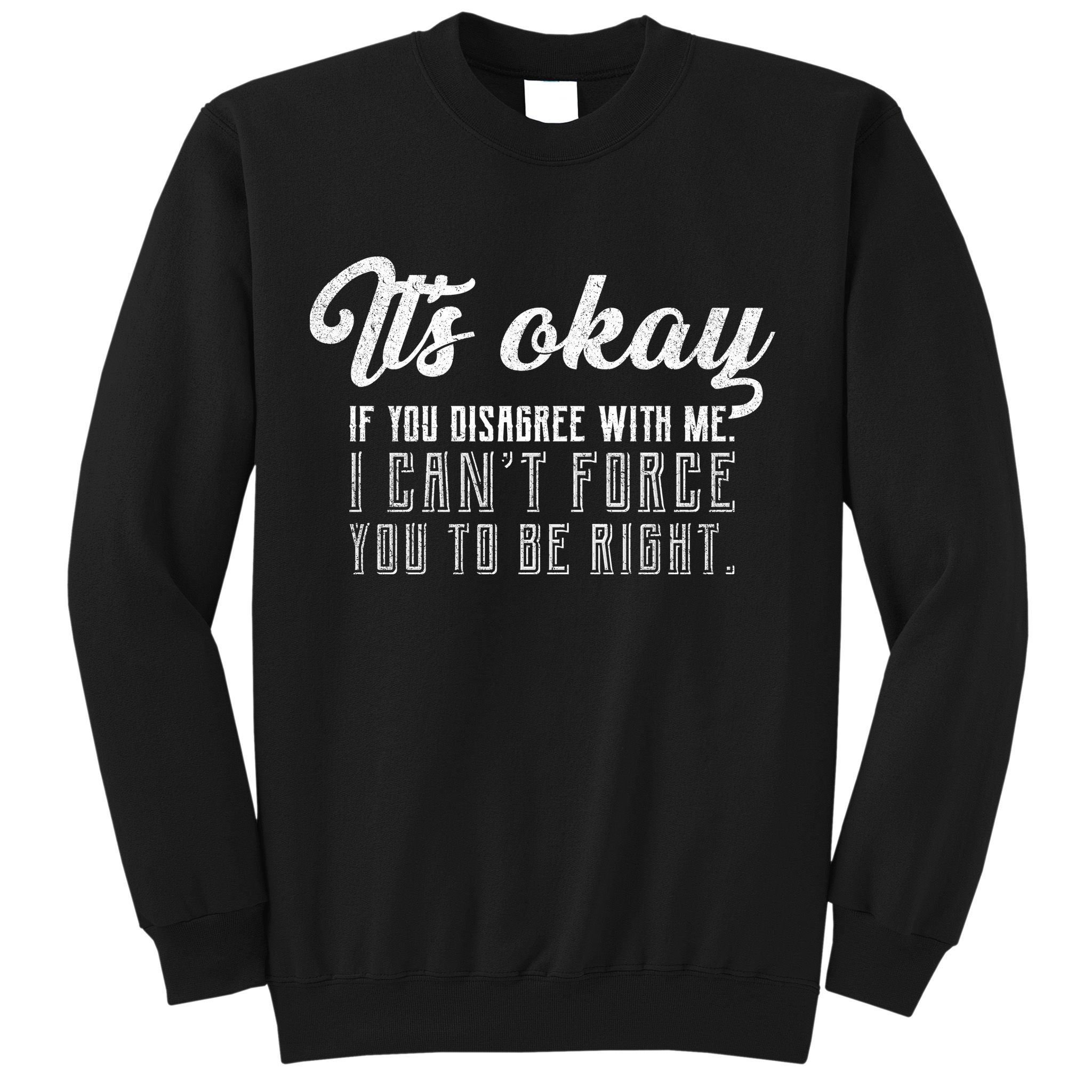 It's Okay Disagree With Me Funny Meme Sweatshirt