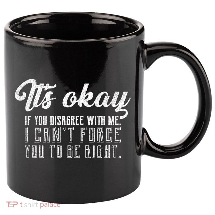 It's Okay Disagree With Me Funny Meme 11oz C Handle Ceramic Mug