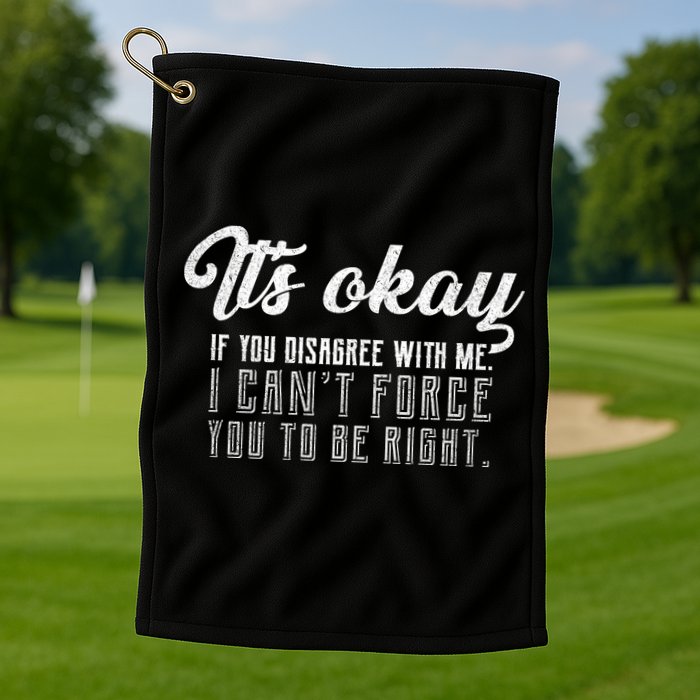 It's Okay Disagree With Me Funny Meme Golf Towel