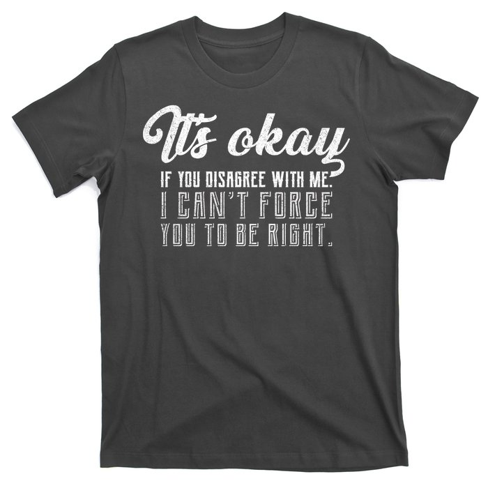 It's Okay Disagree With Me Funny Meme T-Shirt