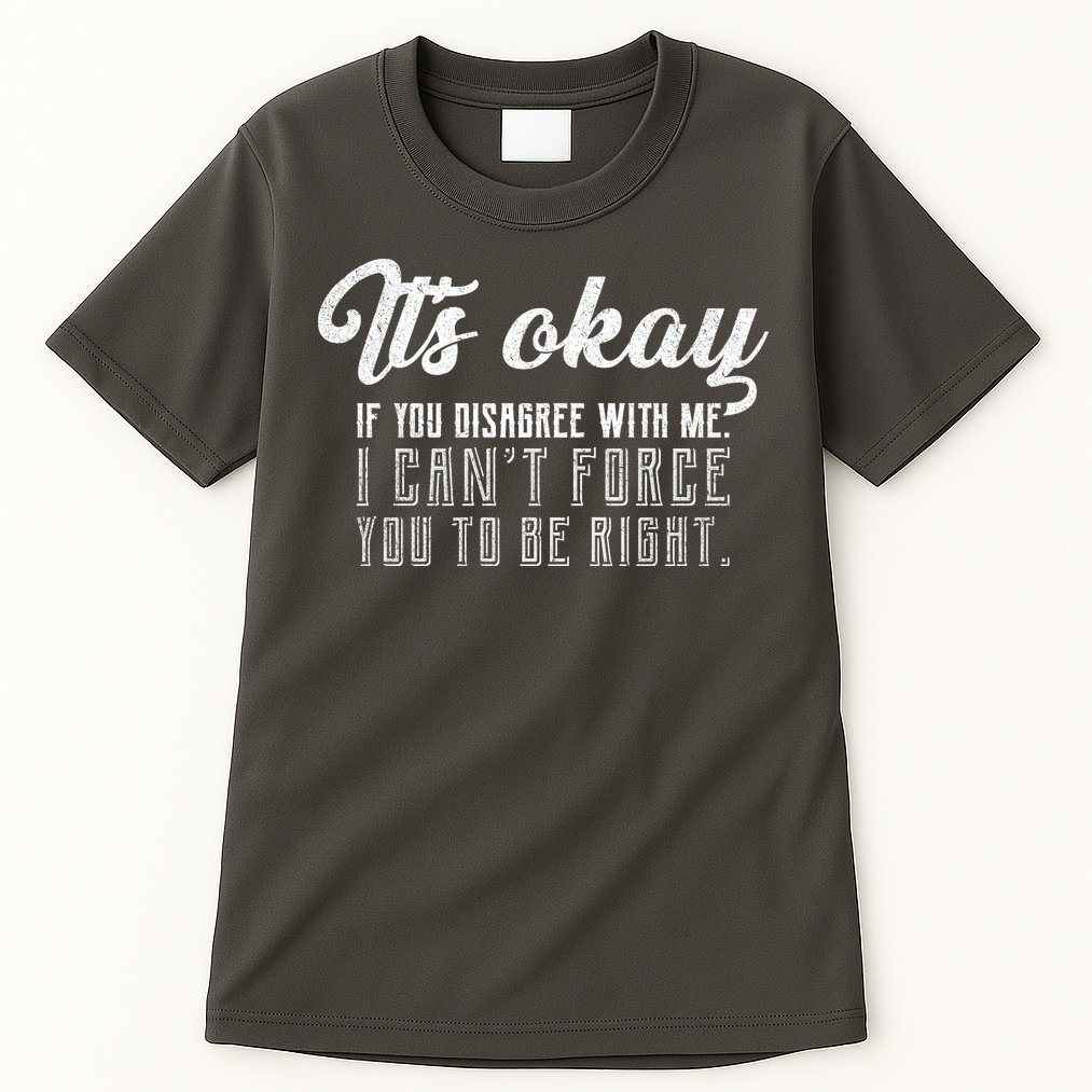 It's Okay Disagree With Me Funny Meme Tall T-Shirt