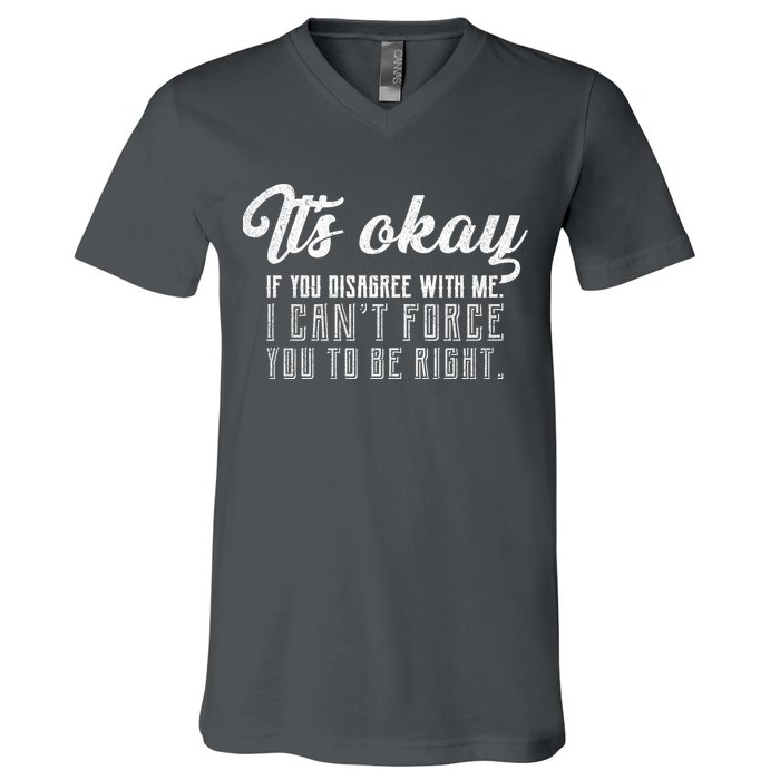 It's Okay Disagree With Me Funny Meme V-Neck T-Shirt