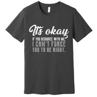 It's Okay Disagree With Me Funny Meme Premium T-Shirt
