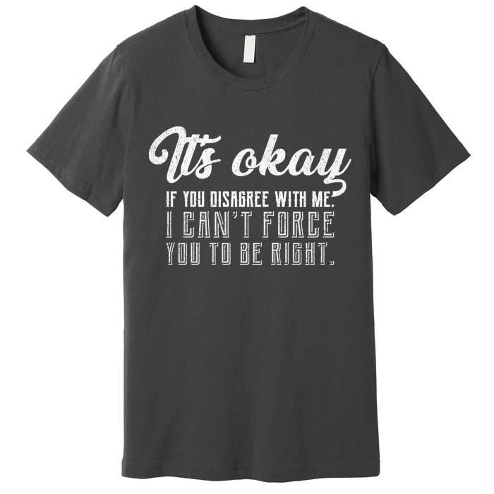 It's Okay Disagree With Me Funny Meme Premium T-Shirt