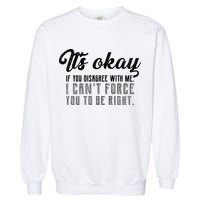 It's Okay Disagree With Me Funny Meme Garment-Dyed Sweatshirt