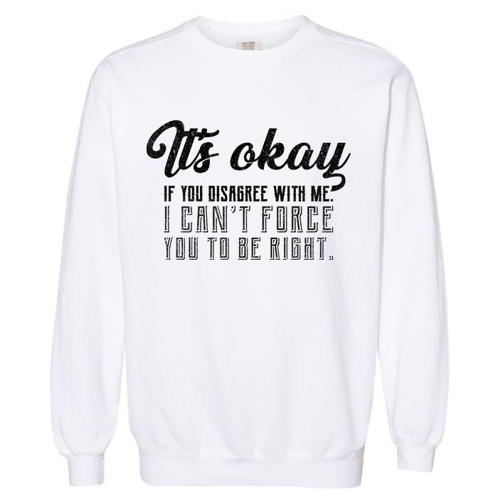 It's Okay Disagree With Me Funny Meme Garment-Dyed Sweatshirt
