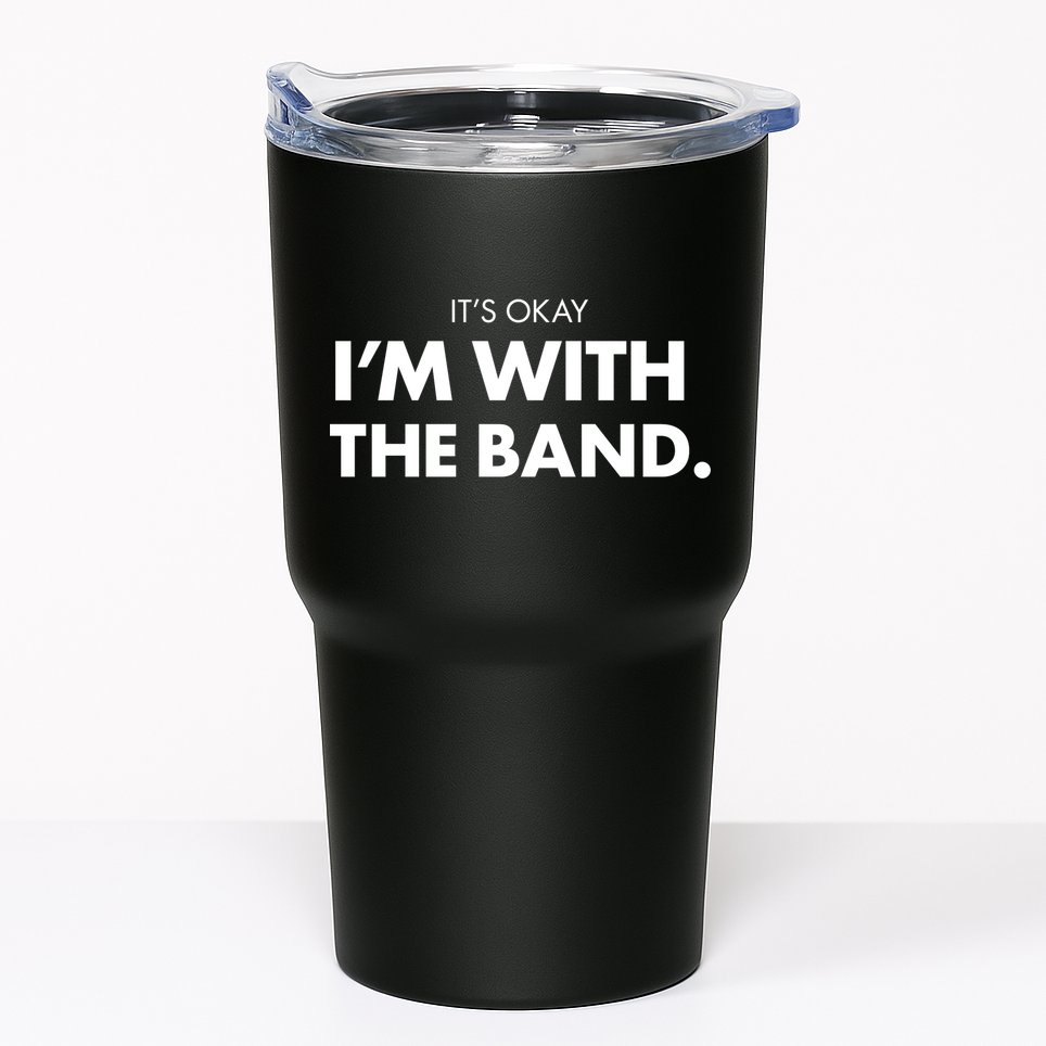 It's Okay I'm With The Band Tumbler
